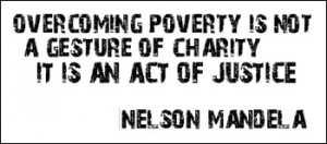 Overcoming poverty is not a gesture of charity; it is an act of ...