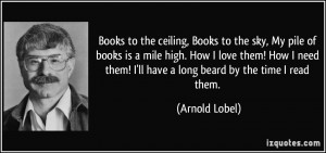 Books to the ceiling, Books to the sky, My pile of books is a mile ...