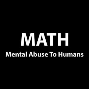 Math, mental abuse to humans
