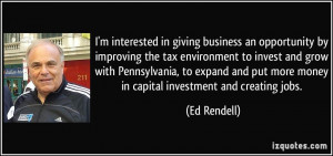... put more money in capital investment and creating jobs. - Ed Rendell