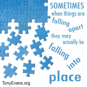 ... they may actually be falling into place. - Tony Evans TonyEvans.org