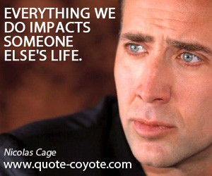 quotes - Everything we do impacts someone else's life.