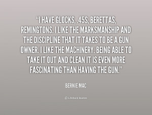 have Glocks, .45s, Berettas, Remingtons. I like the marksmanship and ...
