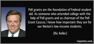 ... Pell grants and as chairman of the Pell Grant Caucus, I know how