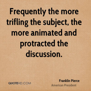 ... trifling the subject, the more animated and protracted the discussion