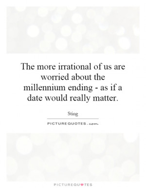 The more irrational of us are worried about the millennium ending - as ...