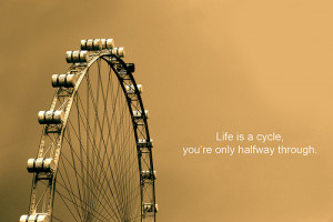 Life Is A Cycle, You’re Only Halfway Through: Quote About Life Is A ...
