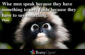 Wise men speak because they have something to say; Fools because they ...