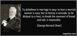 To disbelieve in marriage is easy: to love a married woman is easy ...