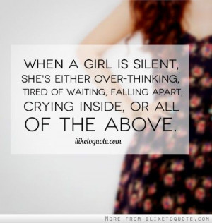 When a girl is silent, she's either over-thinking, tired of waiting ...