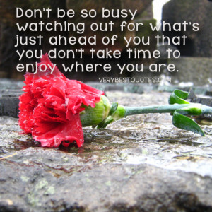Don't be so busy watching out for what's just ahead of you that you ...