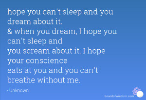 you can't sleep and you dream about it. & when you dream, I hope you ...