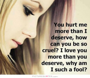 You Quotes Hurt Quotes Unappreciated Quotes Fool Quotes Deserve Quotes ...