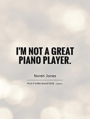 not a great piano player. Picture Quote #1