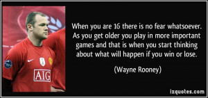 no fear whatsoever. As you get older you play in more important games ...