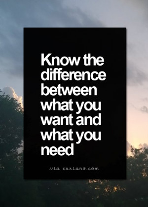 Know the difference of what you want and what you need
