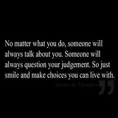 No matter what you do, someone will always talk about you. Someone ...