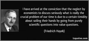 ... purely scientific questions into value questions. - Friedrich Hayek
