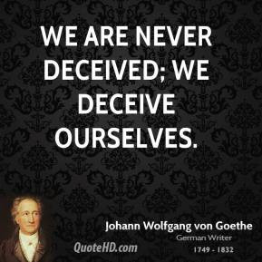 Johann Wolfgang von Goethe - We are never deceived; we deceive ...