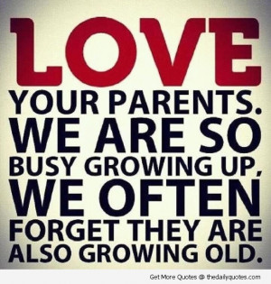 We are so busy growing up, we often forget they are also growing old.