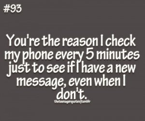 ... why I check my phone every 5 minutesFollow us for more teenager quotes