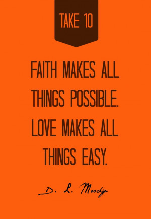 ... all things possible. Love makes all things easy. Quote by D. L. Moody
