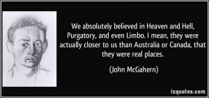 We absolutely believed in Heaven and Hell, Purgatory, and even Limbo ...