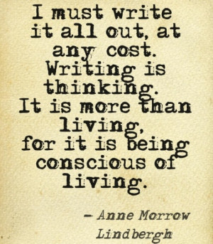 must write it all out, at any cost. Writing is thinking. It is more ...