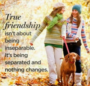 True friendship is not about being inseparable it's being separated ...