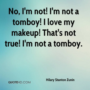 No, I'm not! I'm not a tomboy! I love my makeup! That's not true! I'm ...