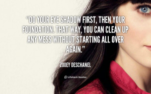 quote-Zooey-Deschanel-do-your-eye-shadow-first-then-your-175926.png