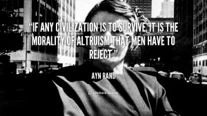 ... to survive, it is the morality of altruism that men have to reject