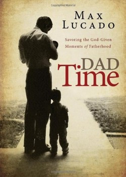 ... Dad Time: Savoring the God-Given Moments of Fatherhood,
