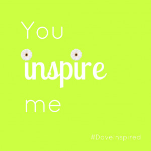 You Inspire Me #DoveInspired