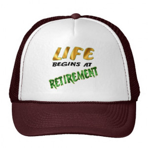 Life begins at retirement.