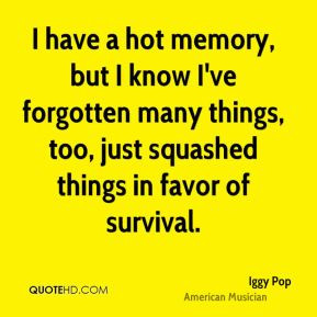 Iggy Pop - I have a hot memory, but I know I've forgotten many things ...