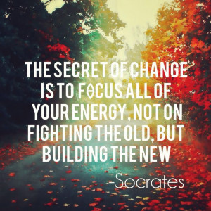 ... all of you energy, not on fighting the old, but building the new