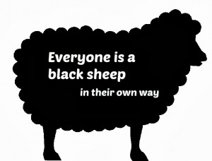 one out the black sheep make you you so being the black sheep isn t a ...