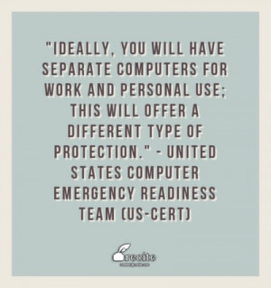 Ideally, you will have separate computers for work and personal use ...