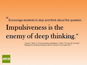 Impulsiveness is the enemy of deep thinking education quote