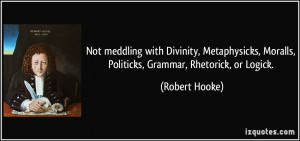 Not meddling with Divinity, Metaphysicks, Moralls, Politicks, Grammar ...