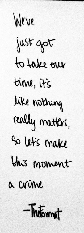 We’ve Just Got To Take Our Time, It’s Like Nothing Really Matters ...