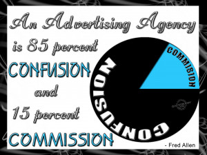 An advertising agency is 85 percent confusion and 15 percent ...