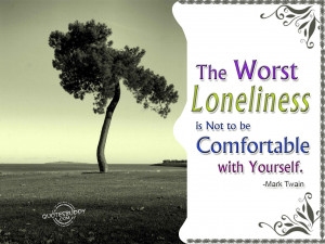 Loneliness Is Not To Be Comfortable With Yourself