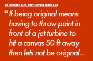 Shepard Fairey said If being original means having to throw paint in ...