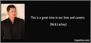 This is a great time in our lives and careers. - Nick Lachey