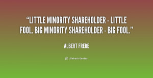 Little minority shareholder - little fool. Big minority shareholder ...