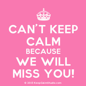 Home » Gallery » Can't Keep Calm Because We Will Miss You!