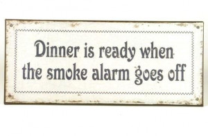 Dinner is ready when the smoke alarm goes off