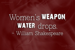 Images Quote: Women’s weapon, water- drops. – William Shakespeare